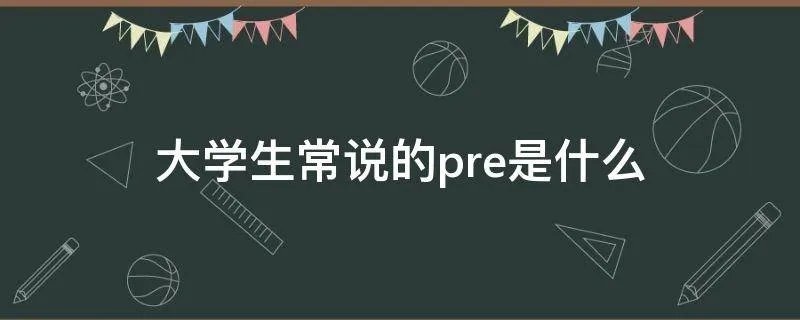 大学生常说的pre是什么