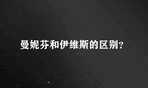 曼妮芬和伊维斯的区别?