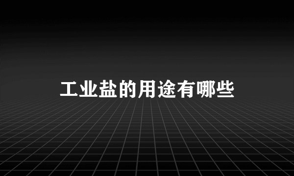 工业盐的用途有哪些