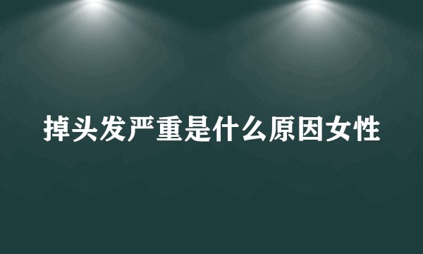 掉头发严重是什么原因女性