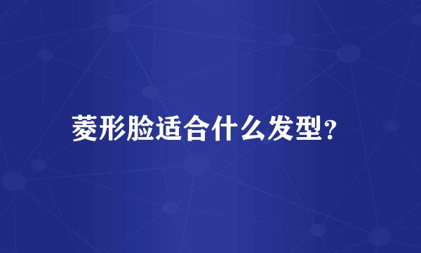 菱形脸适合什么发型？