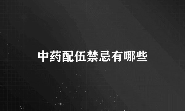 中药配伍禁忌有哪些