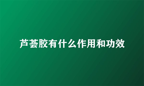 芦荟胶有什么作用和功效