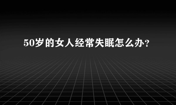 50岁的女人经常失眠怎么办？