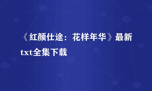 《红颜仕途：花样年华》最新txt全集下载