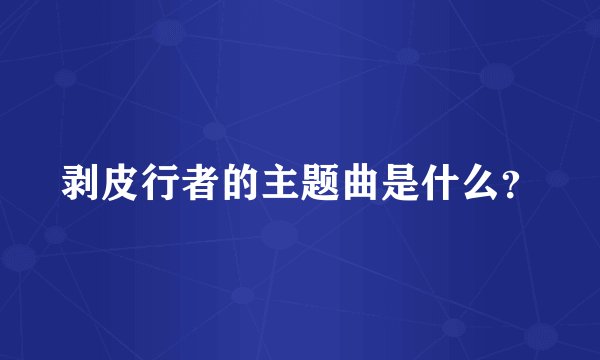 剥皮行者的主题曲是什么？