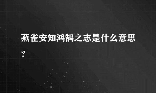 燕雀安知鸿鹄之志是什么意思？