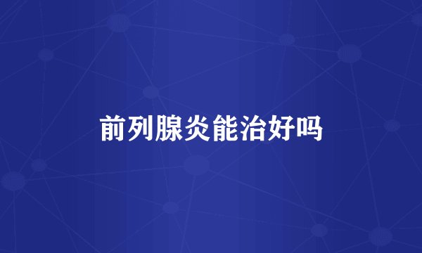 前列腺炎能治好吗