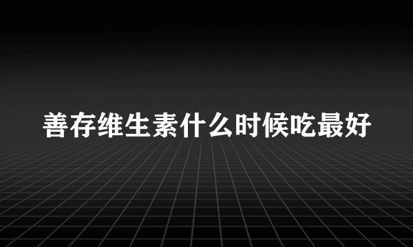 善存维生素什么时候吃最好
