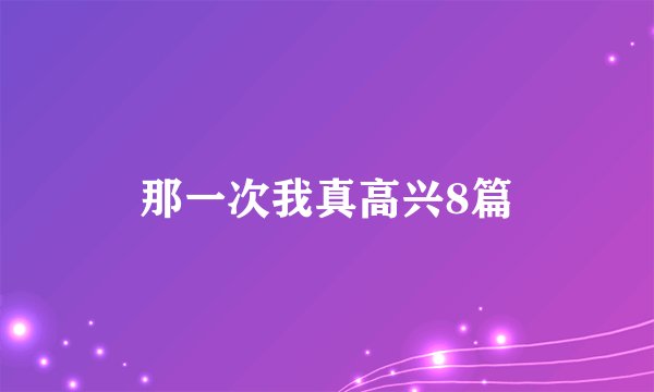 那一次我真高兴8篇