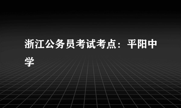 浙江公务员考试考点:平阳中学