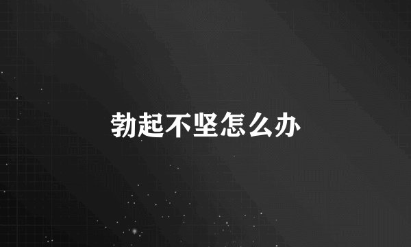 勃起不坚怎么办