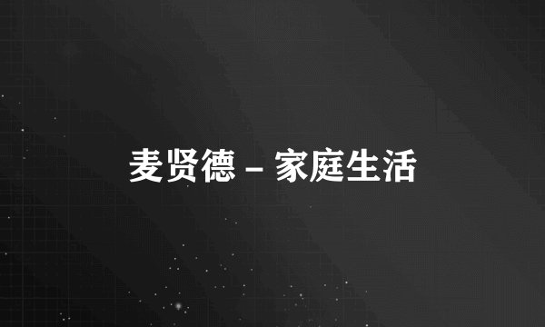 麦贤德-家庭生活