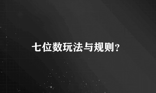七位数玩法与规则？