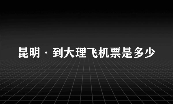 昆明·到大理飞机票是多少