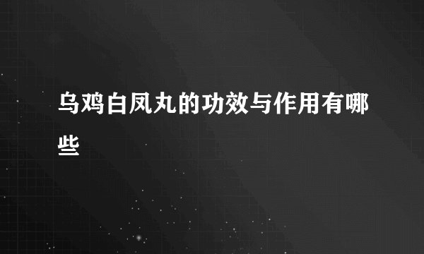 乌鸡白凤丸的功效与作用有哪些