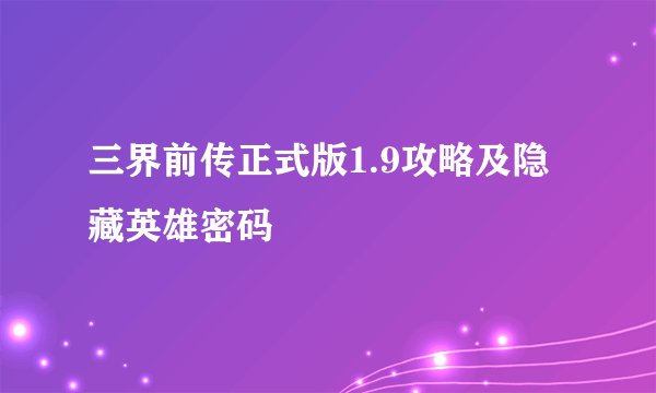 三界前传正式版1.9攻略及隐藏英雄密码