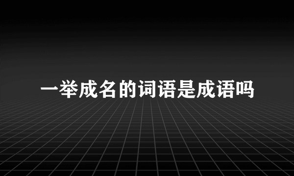 一举成名的词语是成语吗