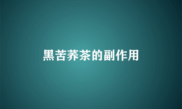 黑苦荞茶的副作用