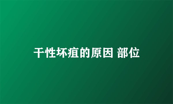 干性坏疽的原因 部位