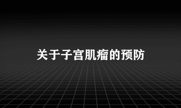 关于子宫肌瘤的预防