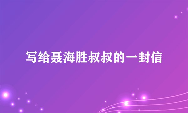 写给聂海胜叔叔的一封信