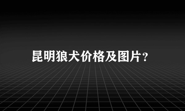 昆明狼犬价格及图片？