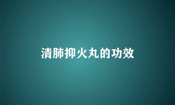 清肺抑火丸的功效