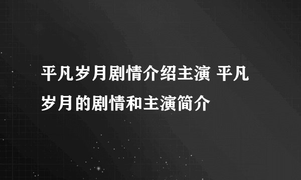 平凡岁月剧情介绍主演 平凡岁月的剧情和主演简介