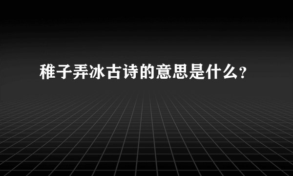 稚子弄冰古诗的意思是什么？