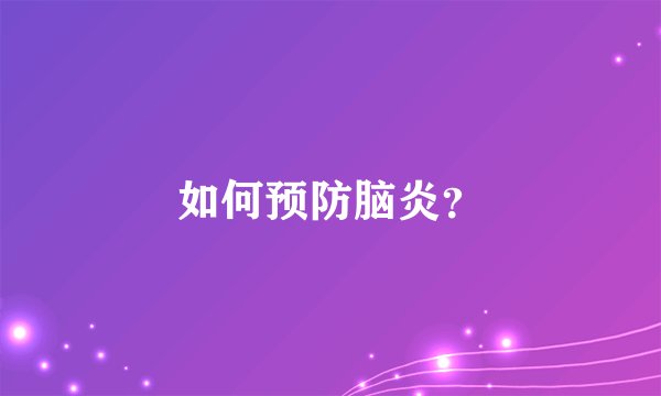 如何预防脑炎?