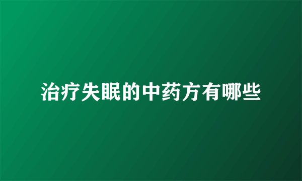 治疗失眠的中药方有哪些