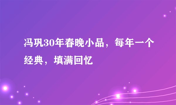 冯巩30年春晚小品，每年一个经典，填满回忆
