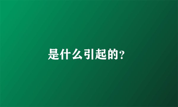 是什么引起的？