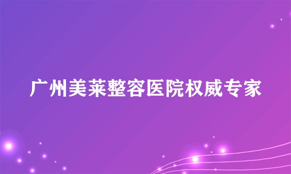 广州美莱整容医院权威专家