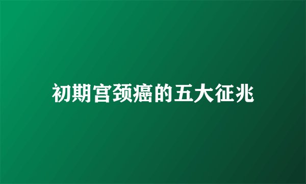 初期宫颈癌的五大征兆