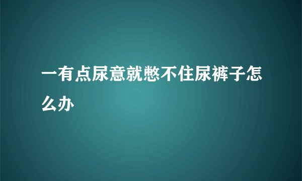 一有点尿意就憋不住尿裤子怎么办
