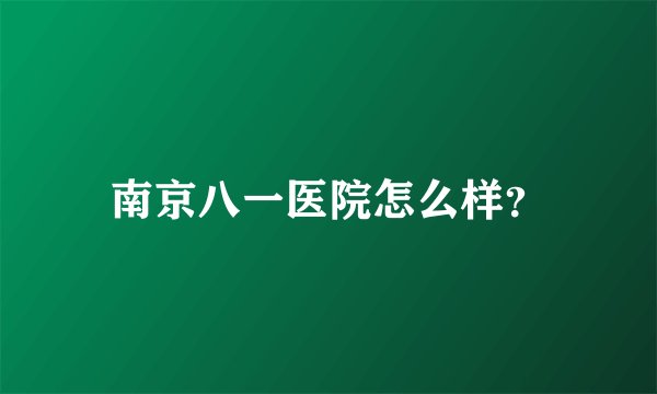 南京八一医院怎么样?