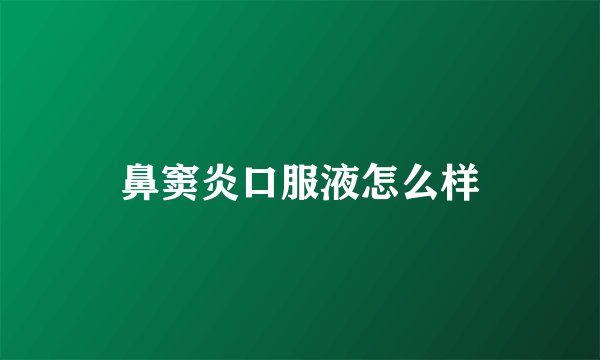 鼻窦炎口服液怎么样