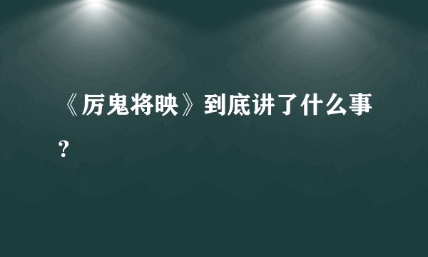 《厉鬼将映》到底讲了什么事？