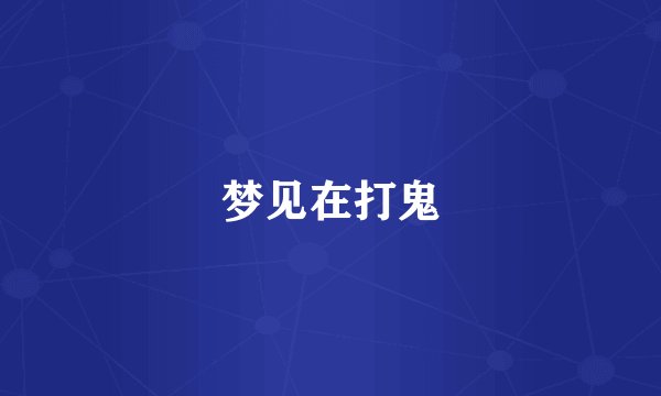 梦见在打鬼