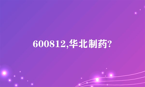 600812,华北制药?