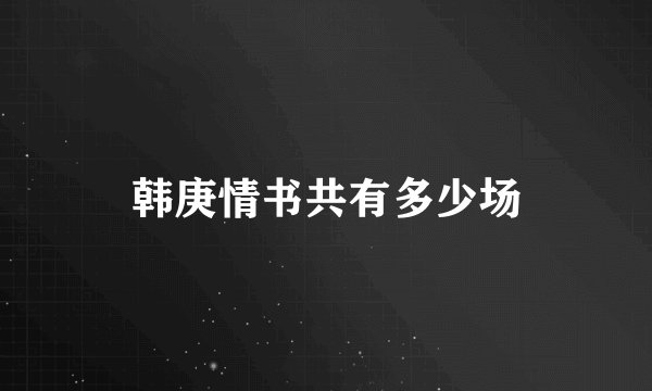 韩庚情书共有多少场
