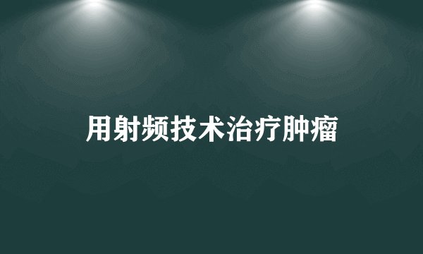 用射频技术治疗肿瘤