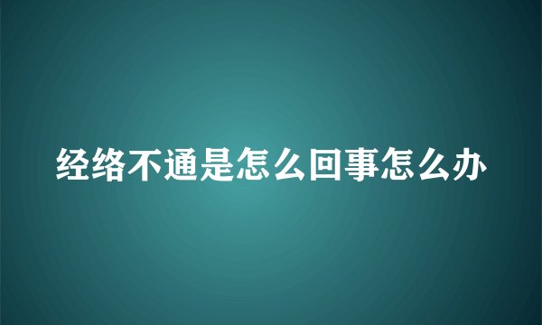经络不通是怎么回事怎么办