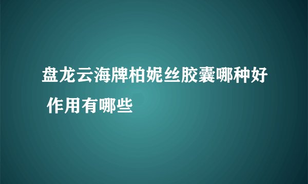 盘龙云海牌柏妮丝胶囊哪种好 作用有哪些