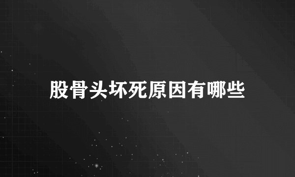 股骨头坏死原因有哪些