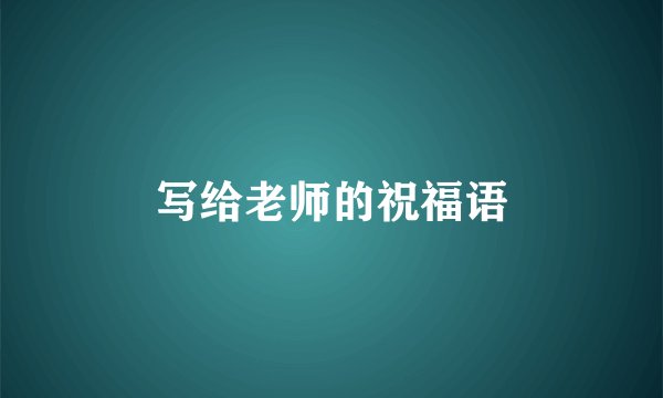 写给老师的祝福语