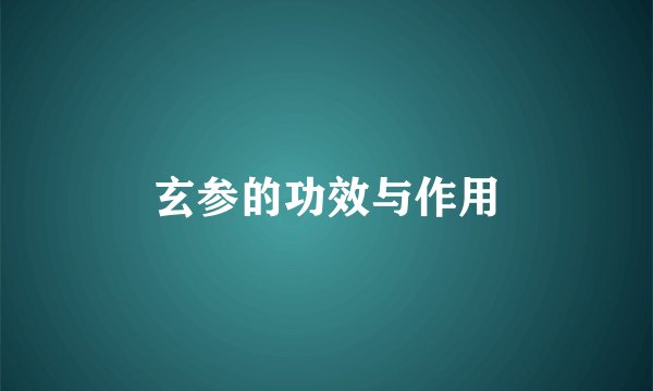 玄参的功效与作用