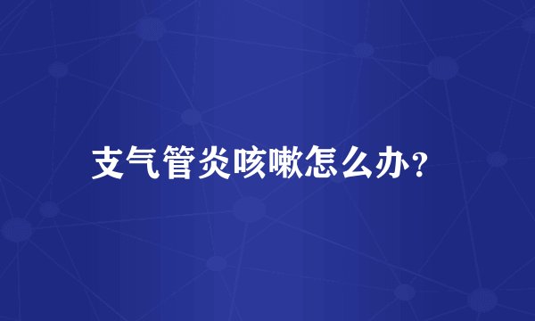 支气管炎咳嗽怎么办？